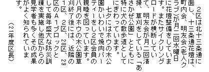 
　２区は北十三条通に
面し、十三条通花壇は、
町内会、明友会(老人ク
ラブ)が月二回水曜日
に花壇整備をしていま
す。またサイクリング
ロードが横断してい
て、明友会が月二回清
掃、草刈をしている「あ
さかぜ公園」とともに
特に犬の散歩道として
にぎわっています。
　七夕にはホウの木公
園かいわいで焼肉パー
ティーをし２区会員の
親睦を図っています。
八月のホウの木公園草
刈終了後には、近隣の
１区、２区、28区、29
区のＡ１ブロックと
して毎年盛大な防災訓
練を実施し他区からの
見学者も多くその成果
がよく知られていま
す。
　　　（21年度区長）　
